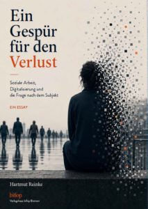 Ein Gespür für den Verlust. Soziale Arbeit, Digitalisierung und die Frage nach dem Subjekt